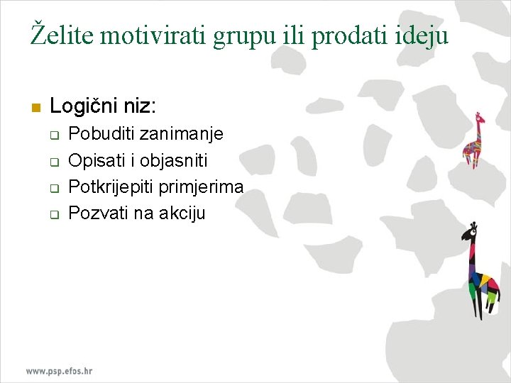 Želite motivirati grupu ili prodati ideju n Logični niz: q q Pobuditi zanimanje Opisati