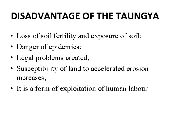 DISADVANTAGE OF THE TAUNGYA • • Loss of soil fertility and exposure of soil;