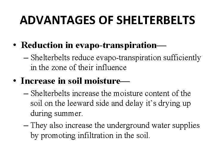 ADVANTAGES OF SHELTERBELTS • Reduction in evapo-transpiration— – Shelterbelts reduce evapo-transpiration sufficiently in the