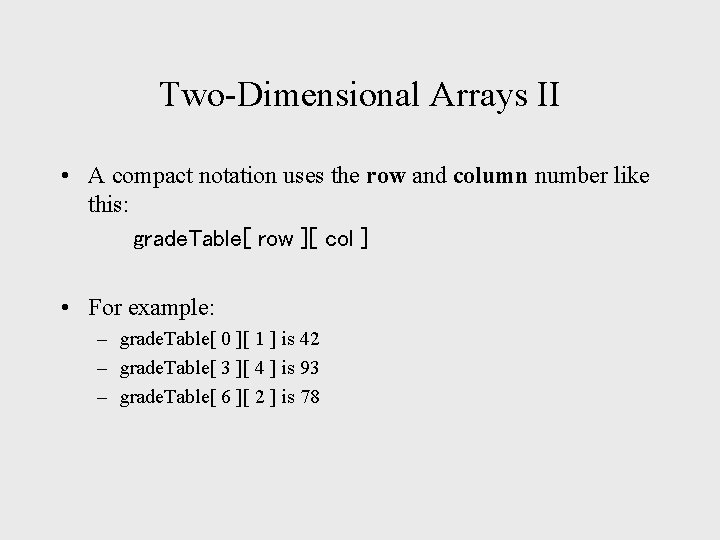 Two-Dimensional Arrays II • A compact notation uses the row and column number like