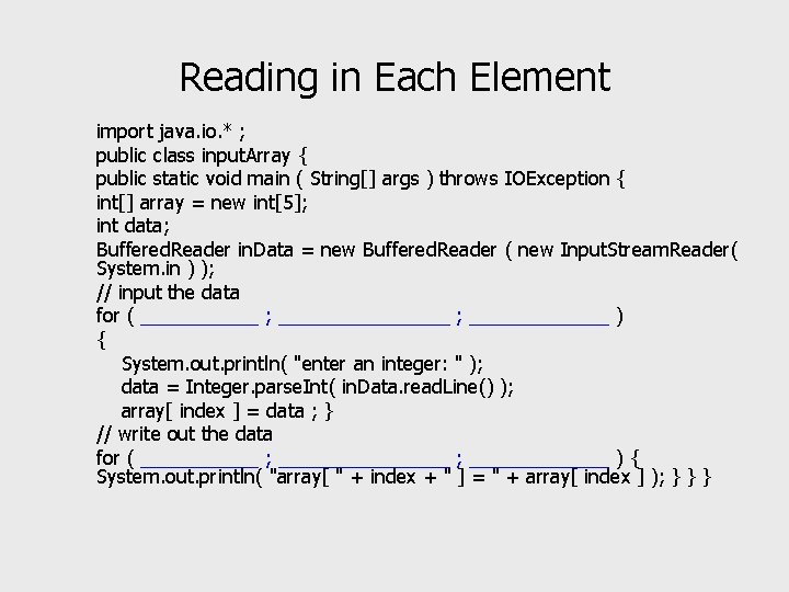 Reading in Each Element import java. io. * ; public class input. Array {