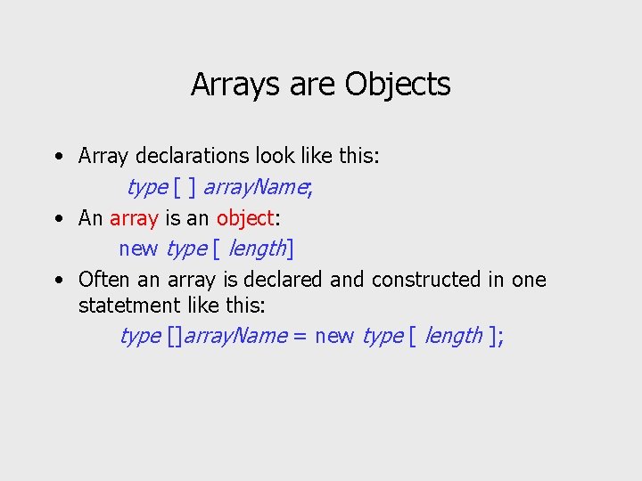 Arrays are Objects • Array declarations look like this: type [ ] array. Name;