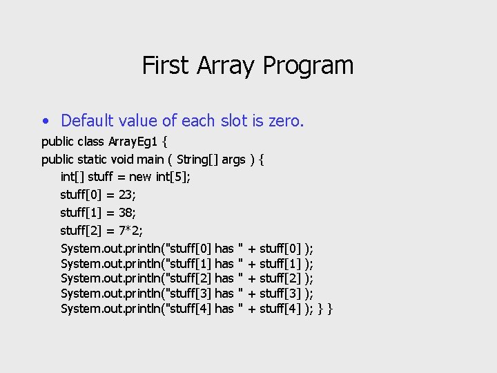 First Array Program • Default value of each slot is zero. public class Array.