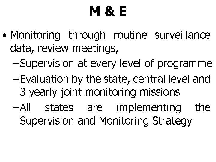 M&E • Monitoring through routine surveillance data, review meetings, – Supervision at every level