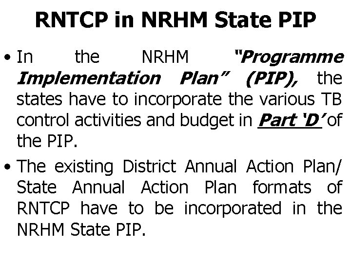 RNTCP in NRHM State PIP • In the NRHM “Programme Implementation Plan” (PIP), the