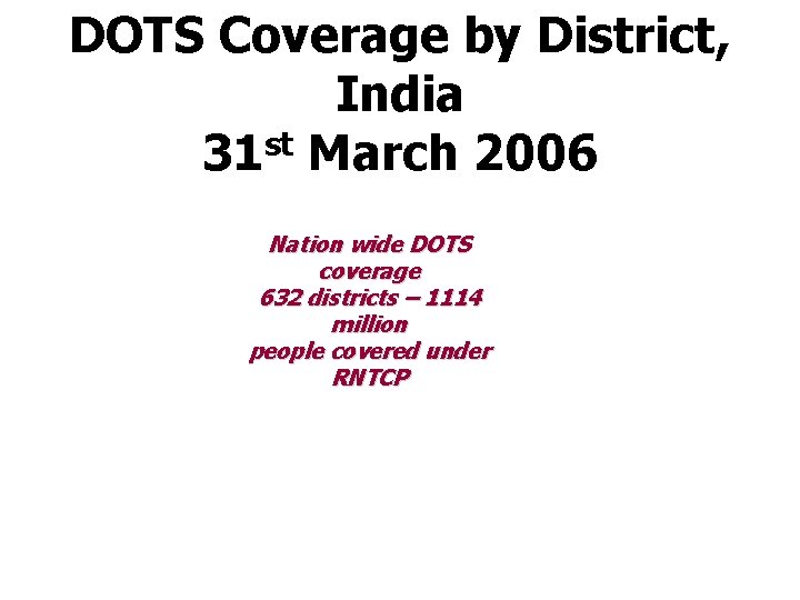 DOTS Coverage by District, India st 31 March 2006 Nation wide DOTS coverage 632