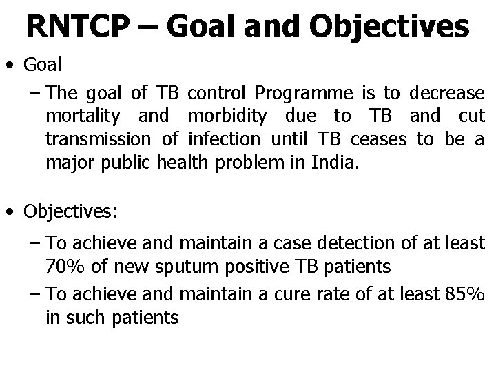 RNTCP – Goal and Objectives • Goal – The goal of TB control Programme