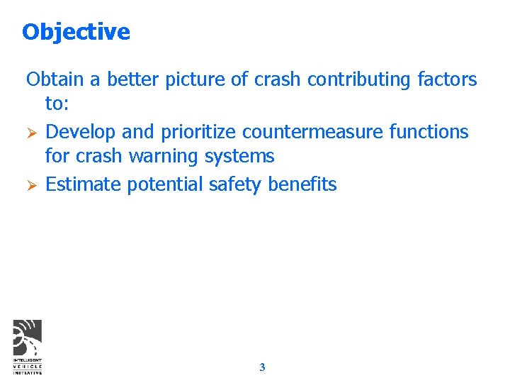 Objective Obtain a better picture of crash contributing factors to: Ø Develop and prioritize