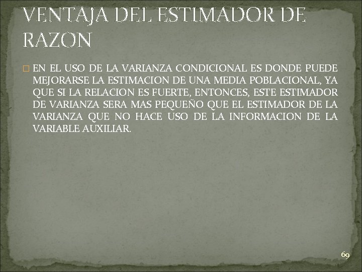 VENTAJA DEL ESTIMADOR DE RAZON � EN EL USO DE LA VARIANZA CONDICIONAL ES