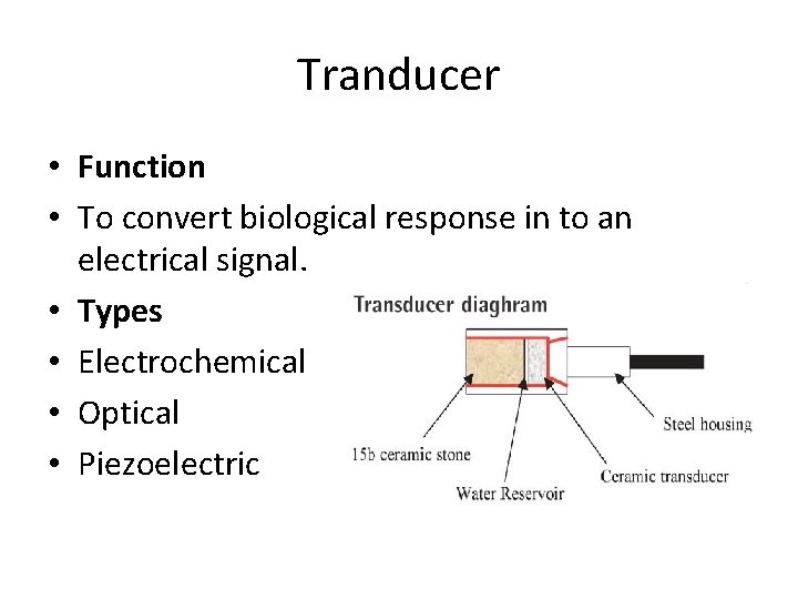 Tranducer • Function • To convert biological response in to an electrical signal. • Tranducer • Function • To convert biological response in to an electrical signal. •