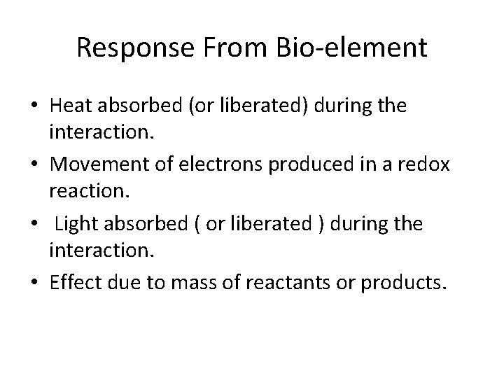 Response From Bio-element • Heat absorbed (or liberated) during the interaction. • Movement of Response From Bio-element • Heat absorbed (or liberated) during the interaction. • Movement of