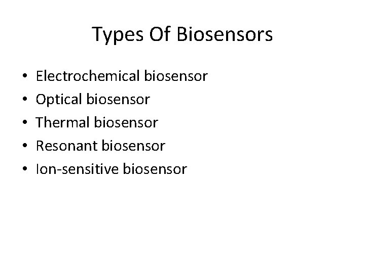 Types Of Biosensors • • • Electrochemical biosensor Optical biosensor Thermal biosensor Resonant biosensor Types Of Biosensors • • • Electrochemical biosensor Optical biosensor Thermal biosensor Resonant biosensor