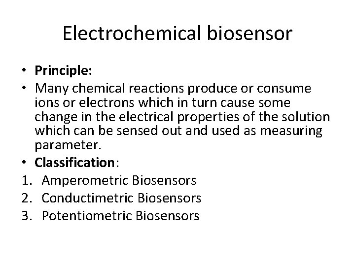 Electrochemical biosensor • Principle: • Many chemical reactions produce or consume ions or electrons Electrochemical biosensor • Principle: • Many chemical reactions produce or consume ions or electrons
