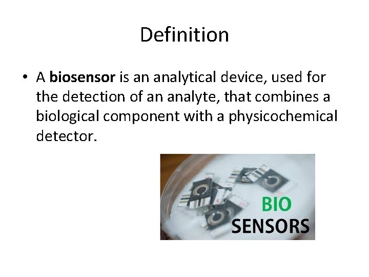 Definition • A biosensor is an analytical device, used for the detection of an