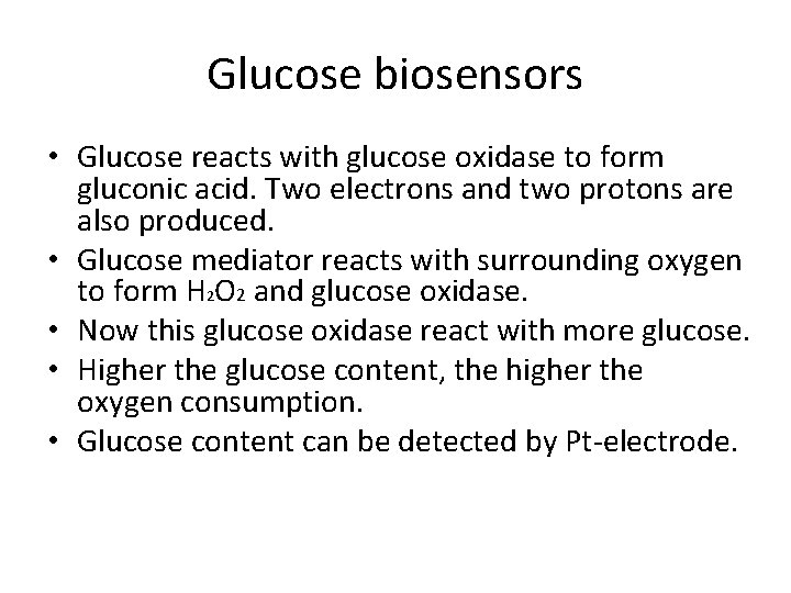Glucose biosensors • Glucose reacts with glucose oxidase to form gluconic acid. Two electrons