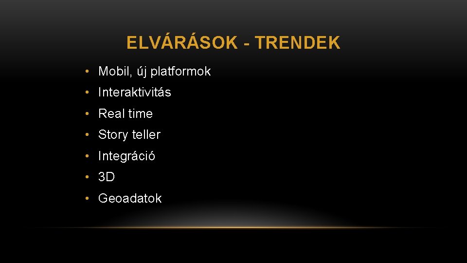 ELVÁRÁSOK - TRENDEK • Mobil, új platformok • Interaktivitás • Real time • Story