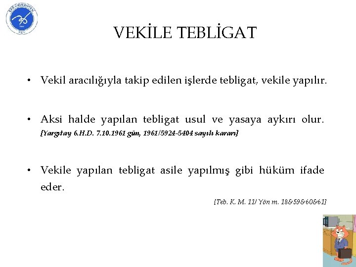 VEKİLE TEBLİGAT • Vekil aracılığıyla takip edilen işlerde tebligat, vekile yapılır. • Aksi halde