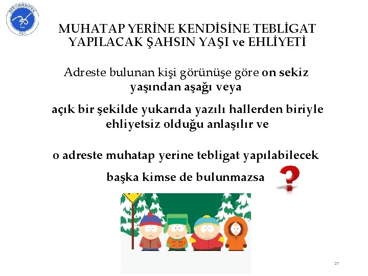 MUHATAP YERİNE KENDİSİNE TEBLİGAT YAPILACAK ŞAHSIN YAŞI ve EHLİYETİ Adreste bulunan kişi görünüşe göre