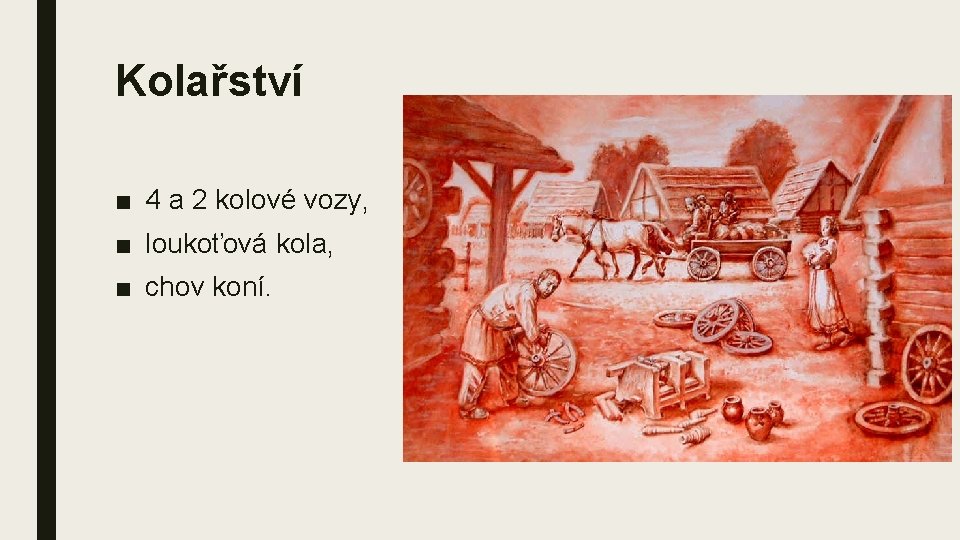 Kolařství ■ 4 a 2 kolové vozy, ■ loukoťová kola, ■ chov koní. 