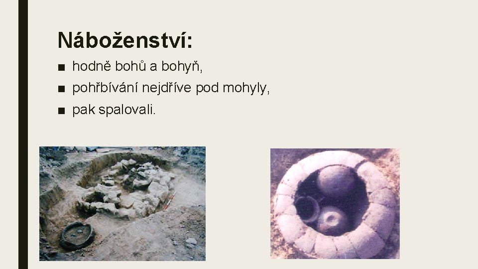 Náboženství: ■ hodně bohů a bohyň, ■ pohřbívání nejdříve pod mohyly, ■ pak spalovali.