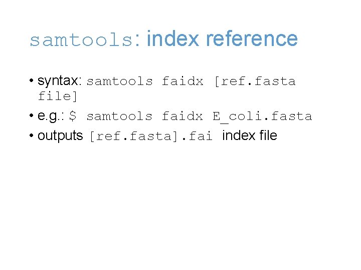 samtools: index reference • syntax: samtools faidx [ref. fasta file] • e. g. :