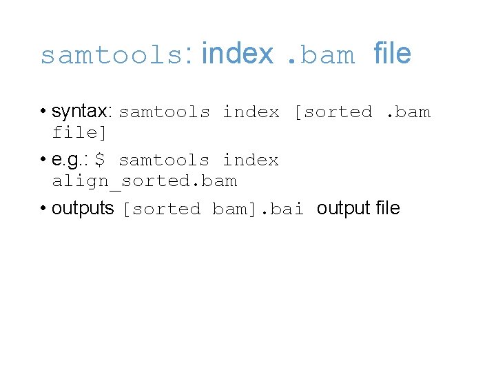 samtools: index. bam file • syntax: samtools index [sorted. bam file] • e. g.