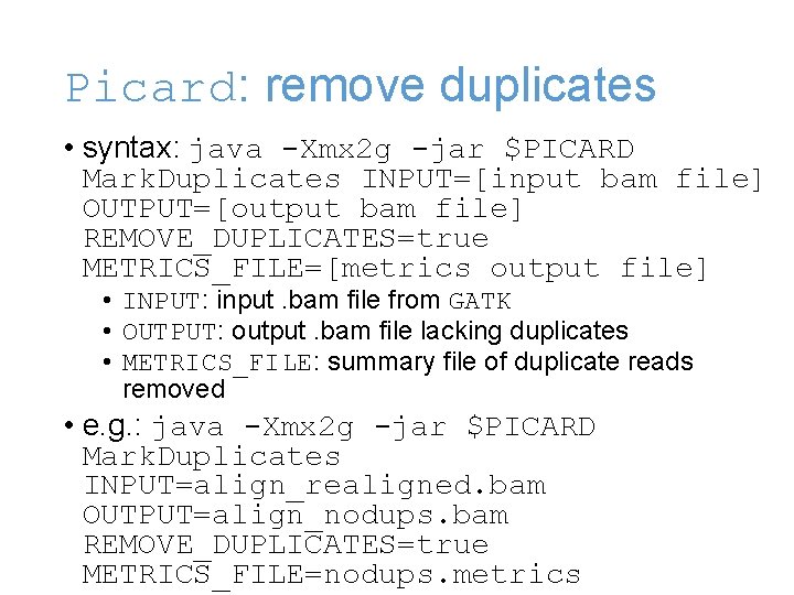 Picard: remove duplicates • syntax: java -Xmx 2 g -jar $PICARD Mark. Duplicates INPUT=[input