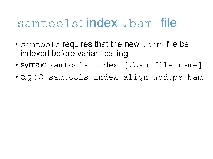 samtools: index. bam file • samtools requires that the new. bam file be indexed