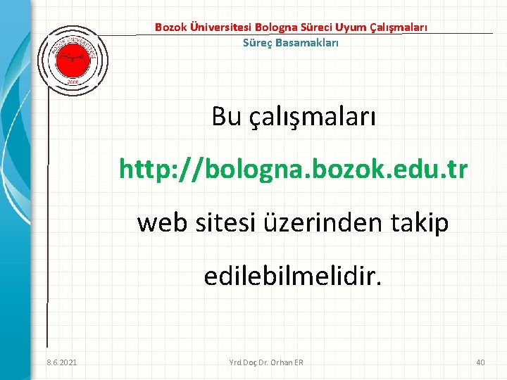 Bozok Üniversitesi Bologna Süreci Uyum Çalışmaları Süreç Basamakları Bu çalışmaları http: //bologna. bozok. edu.