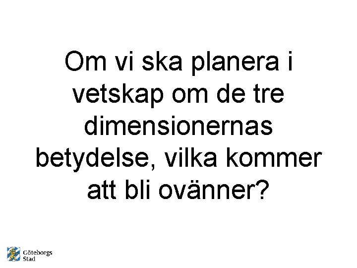 Om vi ska planera i vetskap om de tre dimensionernas betydelse, vilka kommer att