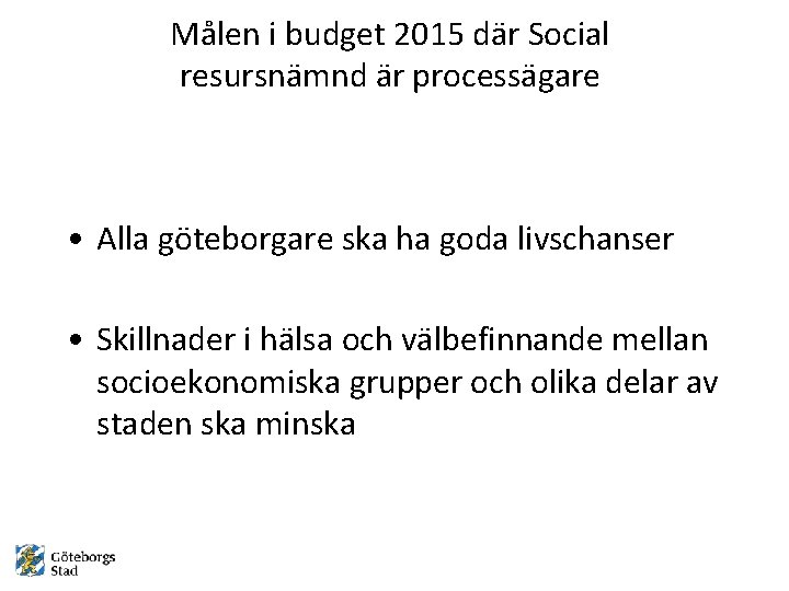 Målen i budget 2015 där Social resursnämnd är processägare • Alla göteborgare ska ha