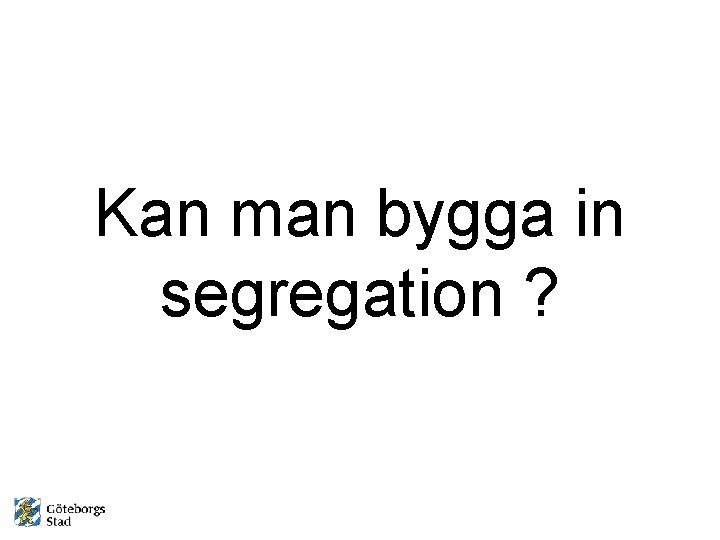 Kan man bygga in segregation ? 