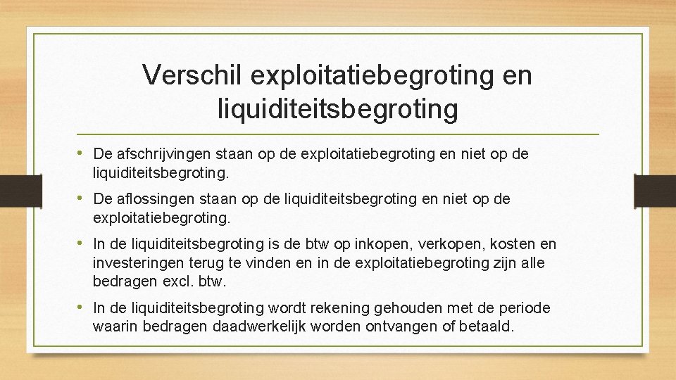 Verschil exploitatiebegroting en liquiditeitsbegroting • De afschrijvingen staan op de exploitatiebegroting en niet op