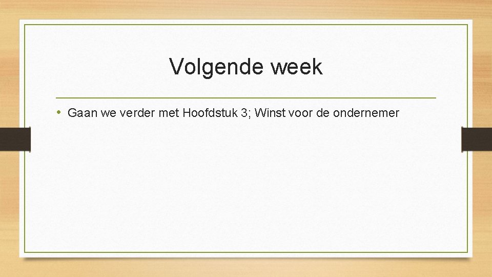 Volgende week • Gaan we verder met Hoofdstuk 3; Winst voor de ondernemer 