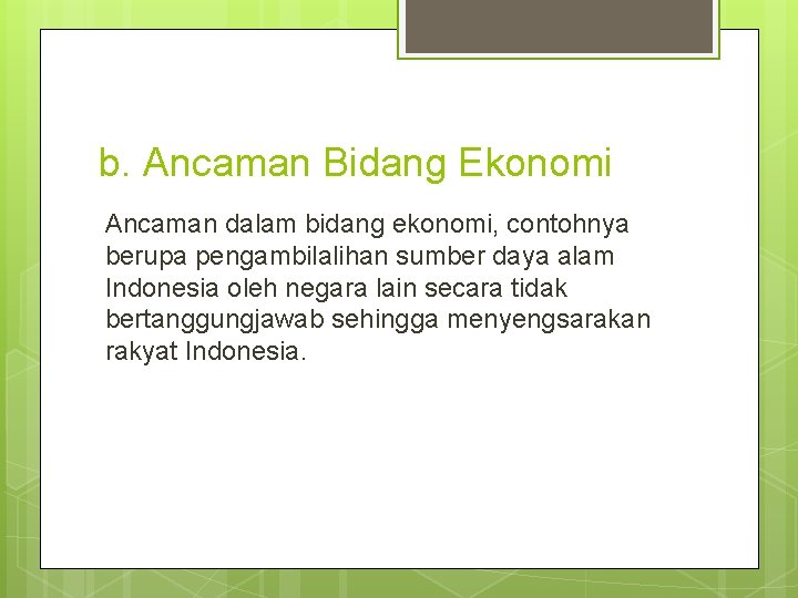 b. Ancaman Bidang Ekonomi Ancaman dalam bidang ekonomi, contohnya berupa pengambilalihan sumber daya alam