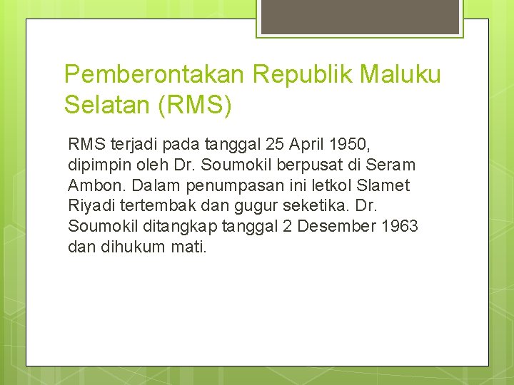 Pemberontakan Republik Maluku Selatan (RMS) RMS terjadi pada tanggal 25 April 1950, dipimpin oleh