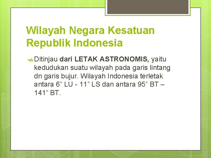 Wilayah Negara Kesatuan Republik Indonesia Ditinjau dari LETAK ASTRONOMIS, yaitu kedudukan suatu wilayah pada