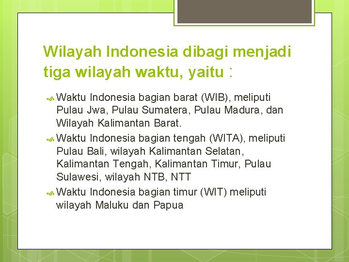 Wilayah Indonesia dibagi menjadi tiga wilayah waktu, yaitu : Waktu Indonesia bagian barat (WIB),