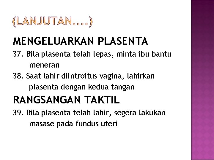 MENGELUARKAN PLASENTA 37. Bila plasenta telah lepas, minta ibu bantu meneran 38. Saat lahir