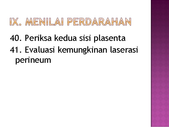 40. Periksa kedua sisi plasenta 41. Evaluasi kemungkinan laserasi perineum 