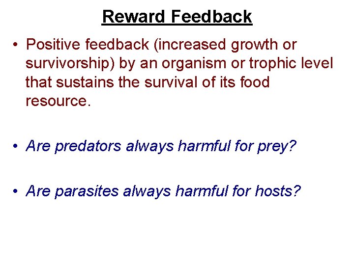 Reward Feedback • Positive feedback (increased growth or survivorship) by an organism or trophic