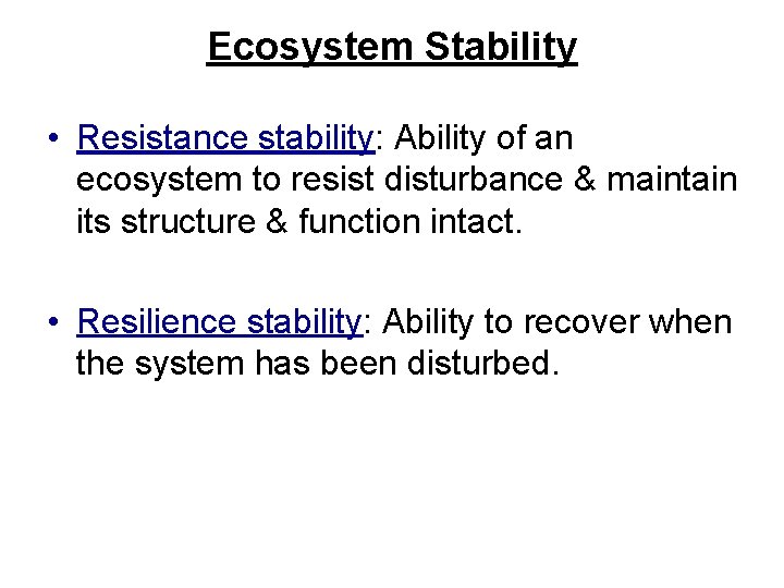 Ecosystem Stability • Resistance stability: Ability of an ecosystem to resist disturbance & maintain