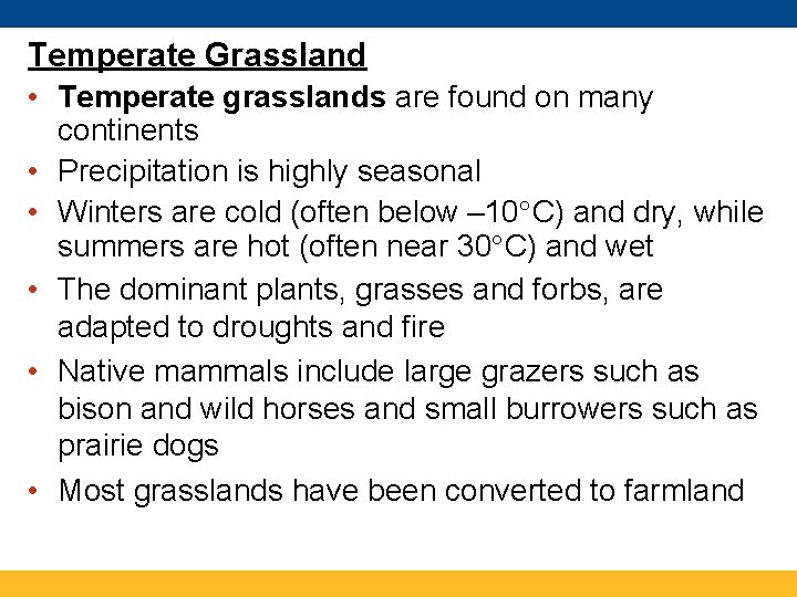 Temperate Grassland • Temperate grasslands are found on many continents • Precipitation is highly