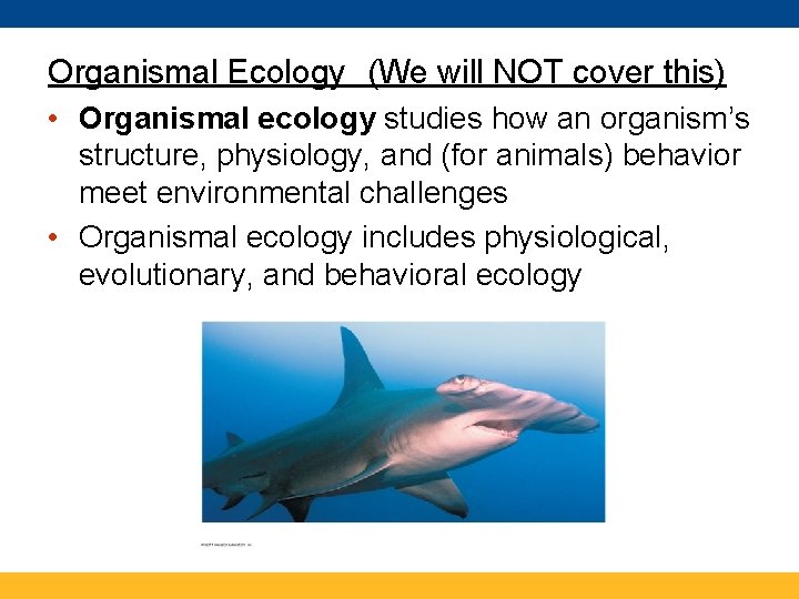 Organismal Ecology (We will NOT cover this) • Organismal ecology studies how an organism’s