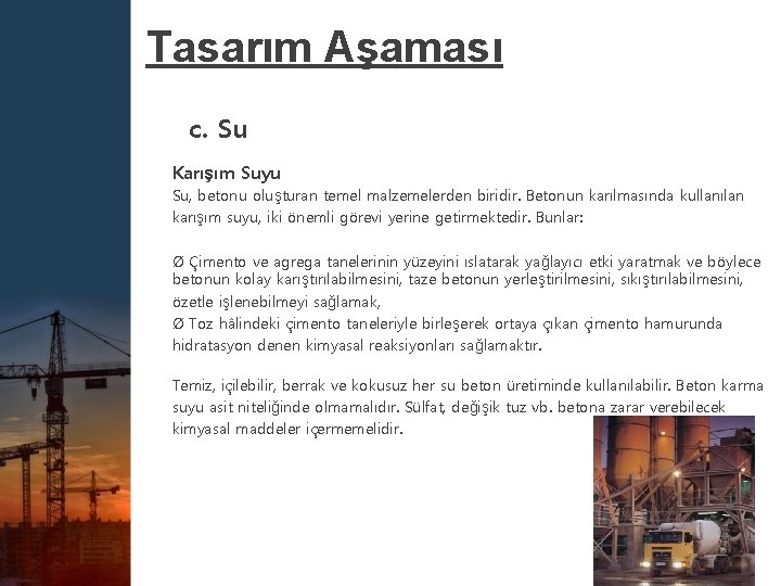 Tasarım Aşaması c. Su Karışım Suyu Su, betonu oluşturan temel malzemelerden biridir. Betonun karılmasında