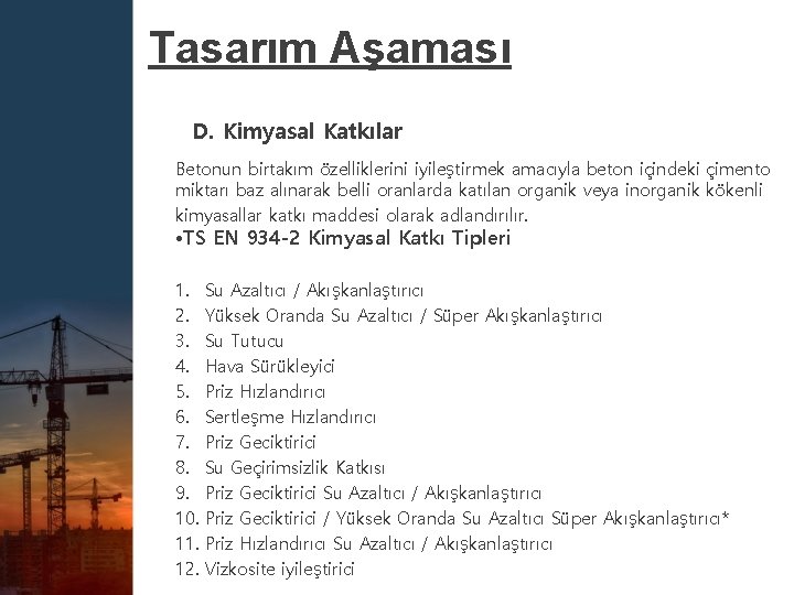 Tasarım Aşaması D. Kimyasal Katkılar Betonun birtakım özelliklerini iyileştirmek amacıyla beton içindeki çimento miktarı