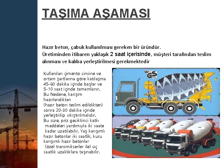 TAŞIMA AŞAMASI Hazır beton, çabuk kullanılması gereken bir üründür. Üretiminden itibaren yaklaşık 2 saat