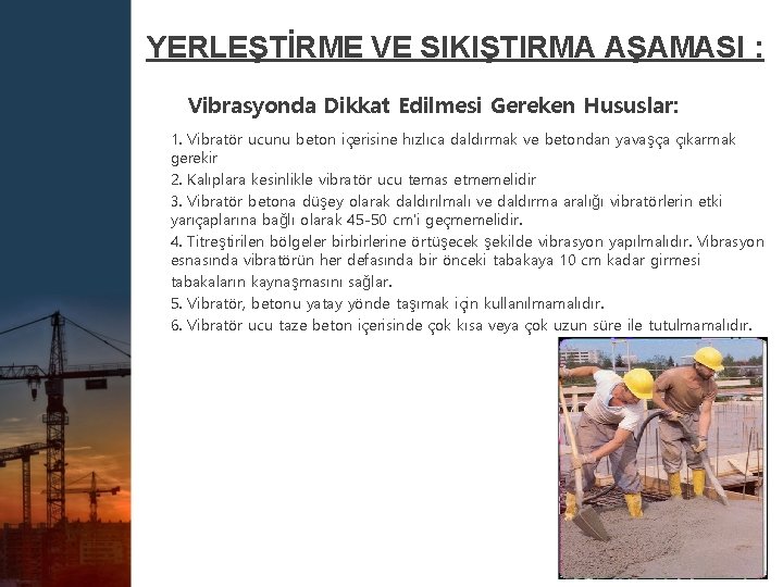 YERLEŞTİRME VE SIKIŞTIRMA AŞAMASI : Vibrasyonda Dikkat Edilmesi Gereken Hususlar: 1. Vibratör ucunu beton