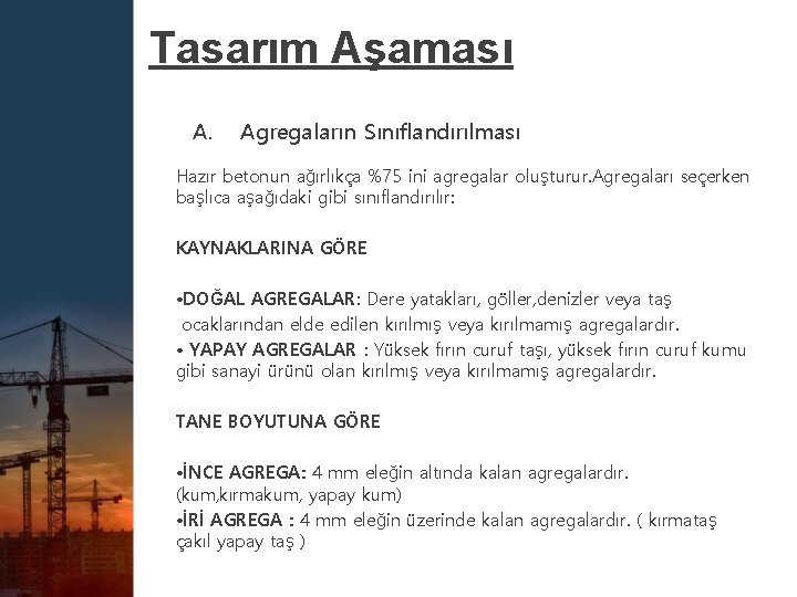 Tasarım Aşaması A. Agregaların Sınıflandırılması Hazır betonun ağırlıkça %75 ini agregalar oluşturur. Agregaları seçerken