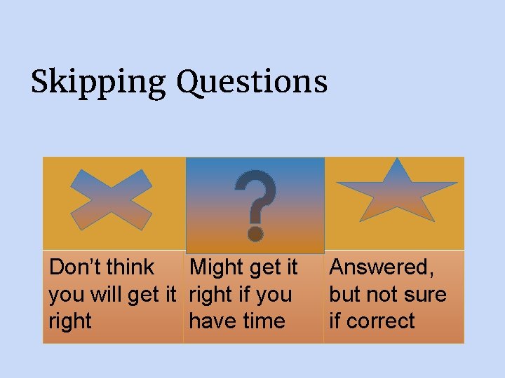 Skipping Questions Don’t think Might get it you will get it right if you